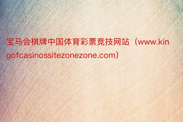 宝马会棋牌中国体育彩票竞技网站(www.kingofcasinossitezonezone.com)
