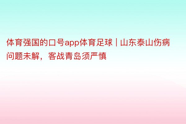 体育强国的口号app体育足球 | 山东泰山伤病问题未解，客战青岛须严慎