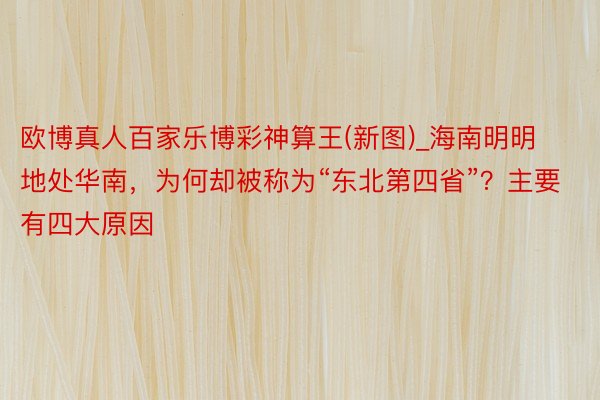 欧博真人百家乐博彩神算王(新图)_海南明明地处华南，为何却被称为“东北第四省”？主要有四大原因