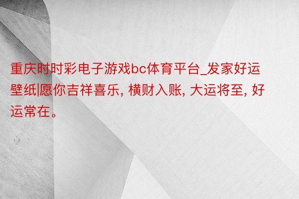 重庆时时彩电子游戏bc体育平台_发家好运壁纸|愿你吉祥喜乐, 横财入账, 大运将至, 好运常在。