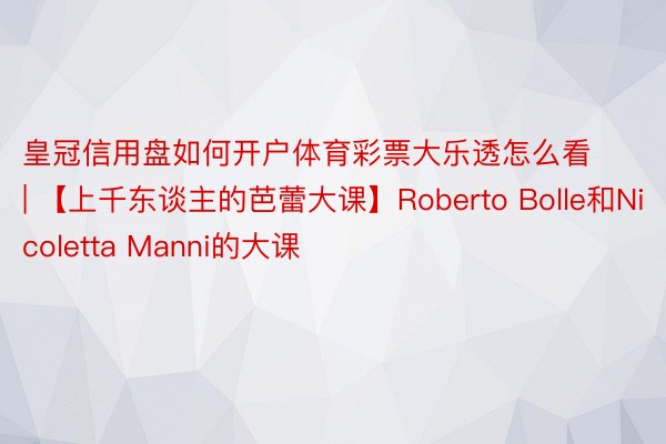 皇冠信用盘如何开户体育彩票大乐透怎么看 | 【上千东谈主的芭蕾大课】Roberto Bolle和Nicoletta Manni的大课